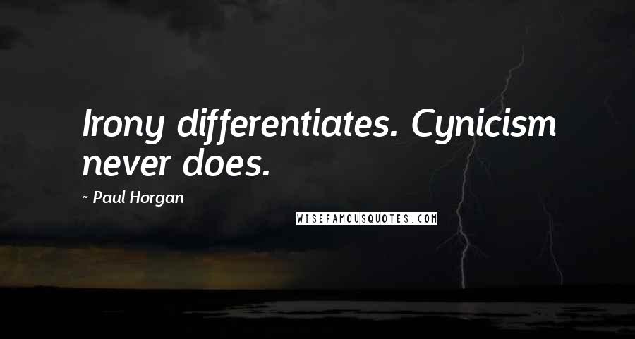 Paul Horgan Quotes: Irony differentiates. Cynicism never does.