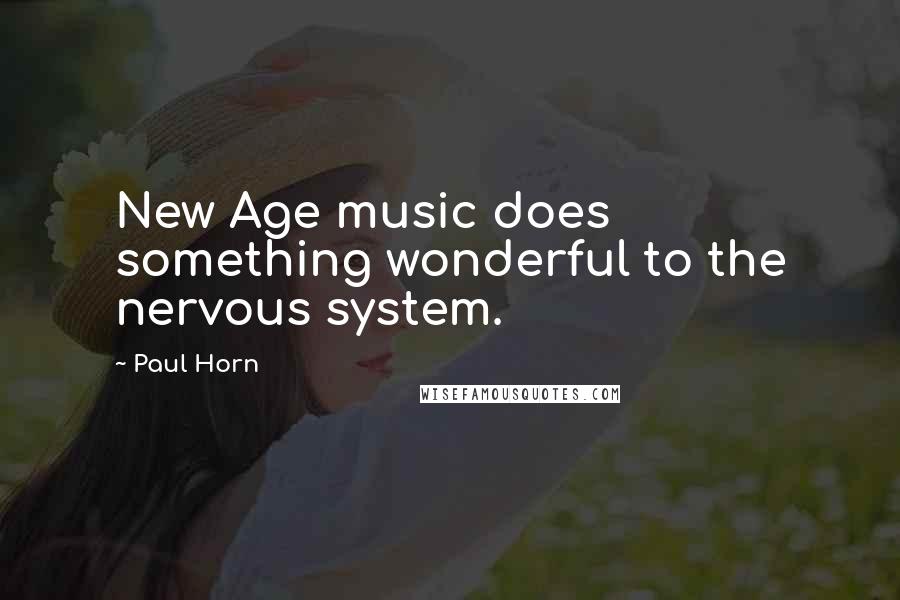 Paul Horn Quotes: New Age music does something wonderful to the nervous system.