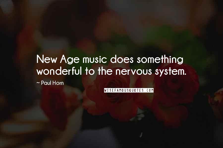 Paul Horn Quotes: New Age music does something wonderful to the nervous system.