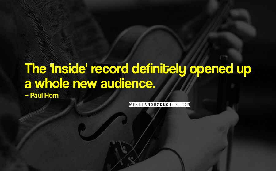 Paul Horn Quotes: The 'Inside' record definitely opened up a whole new audience.