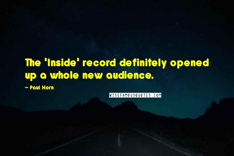 Paul Horn Quotes: The 'Inside' record definitely opened up a whole new audience.