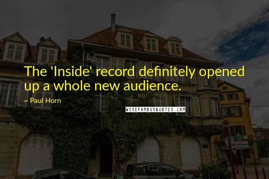 Paul Horn Quotes: The 'Inside' record definitely opened up a whole new audience.