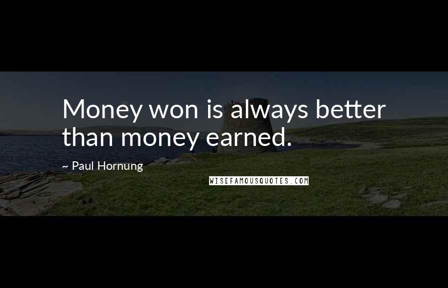 Paul Hornung Quotes: Money won is always better than money earned.