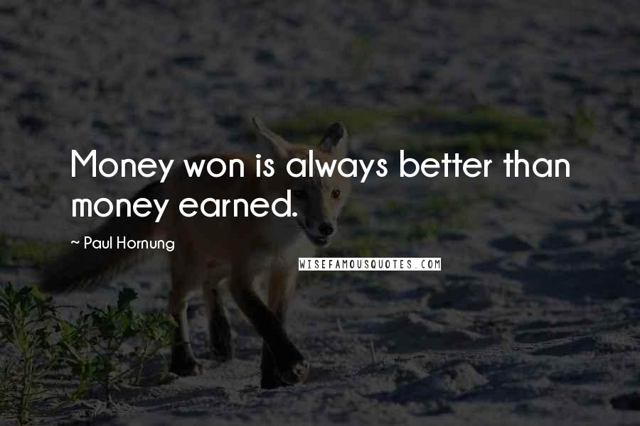 Paul Hornung Quotes: Money won is always better than money earned.