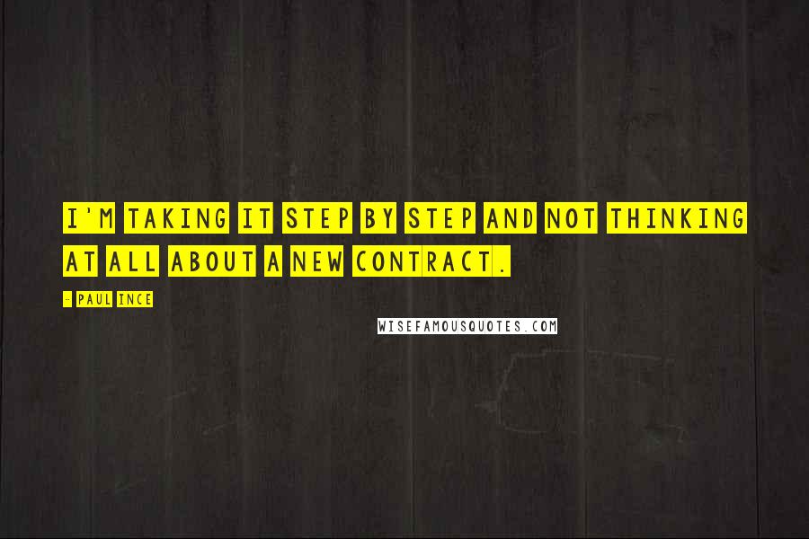 Paul Ince Quotes: I'm taking it step by step and not thinking at all about a new contract.