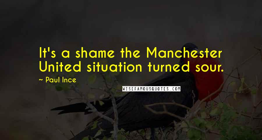 Paul Ince Quotes: It's a shame the Manchester United situation turned sour.