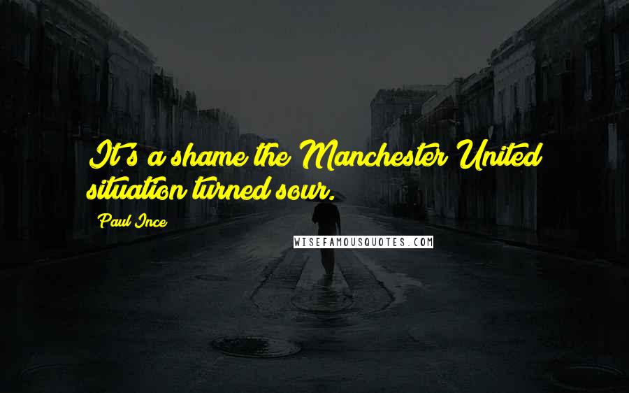Paul Ince Quotes: It's a shame the Manchester United situation turned sour.