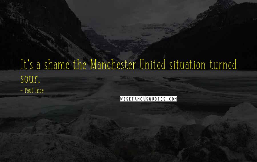 Paul Ince Quotes: It's a shame the Manchester United situation turned sour.