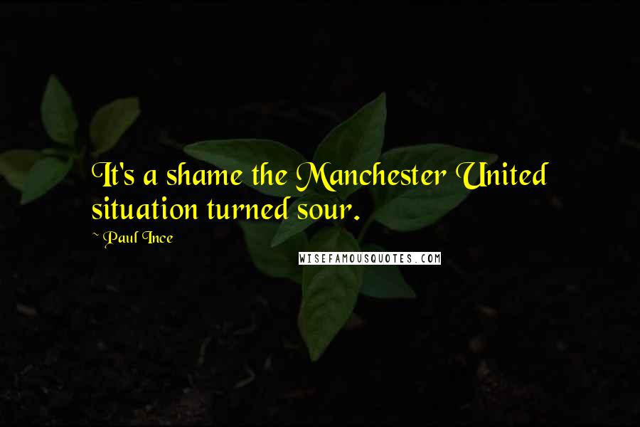 Paul Ince Quotes: It's a shame the Manchester United situation turned sour.