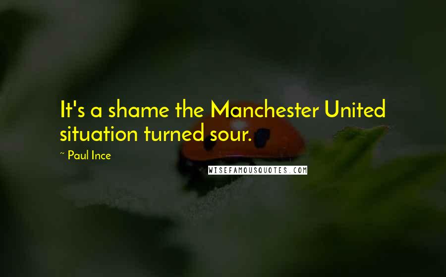 Paul Ince Quotes: It's a shame the Manchester United situation turned sour.