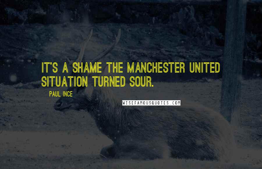 Paul Ince Quotes: It's a shame the Manchester United situation turned sour.