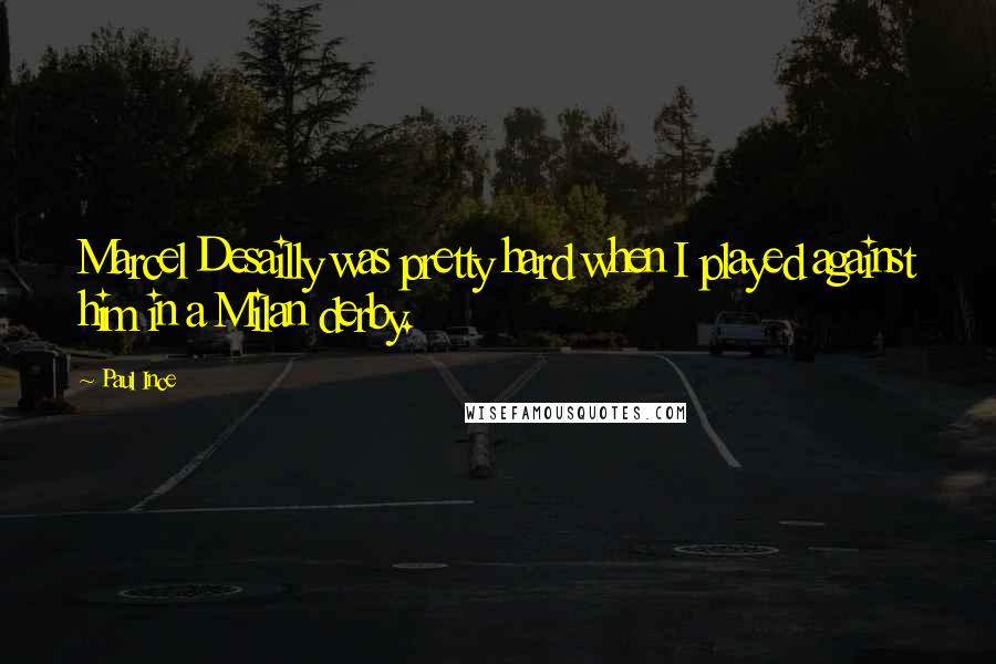 Paul Ince Quotes: Marcel Desailly was pretty hard when I played against him in a Milan derby.