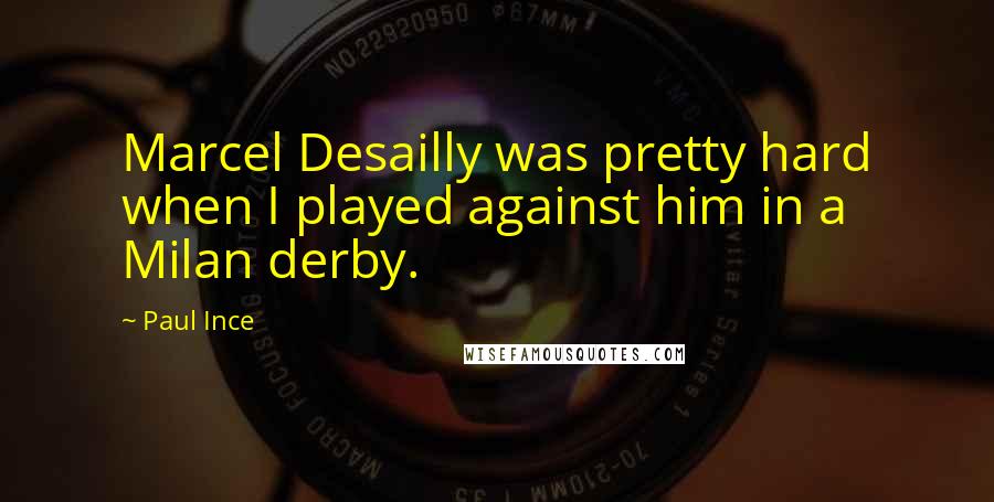 Paul Ince Quotes: Marcel Desailly was pretty hard when I played against him in a Milan derby.