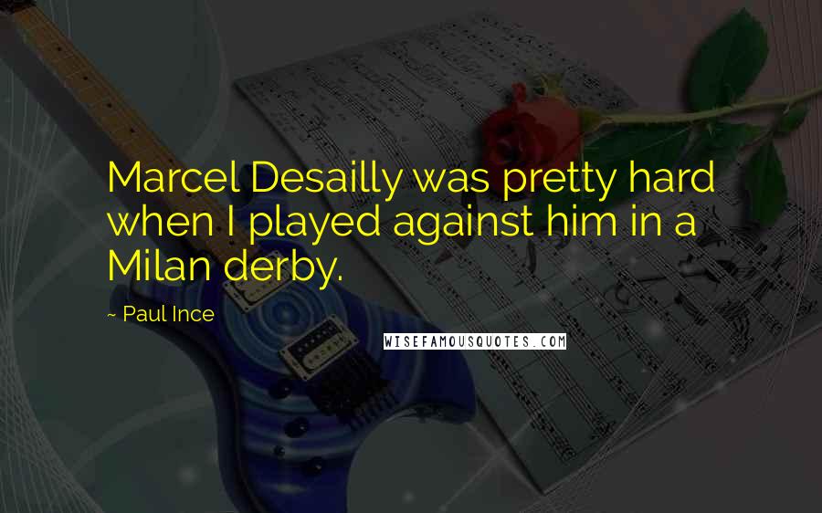 Paul Ince Quotes: Marcel Desailly was pretty hard when I played against him in a Milan derby.