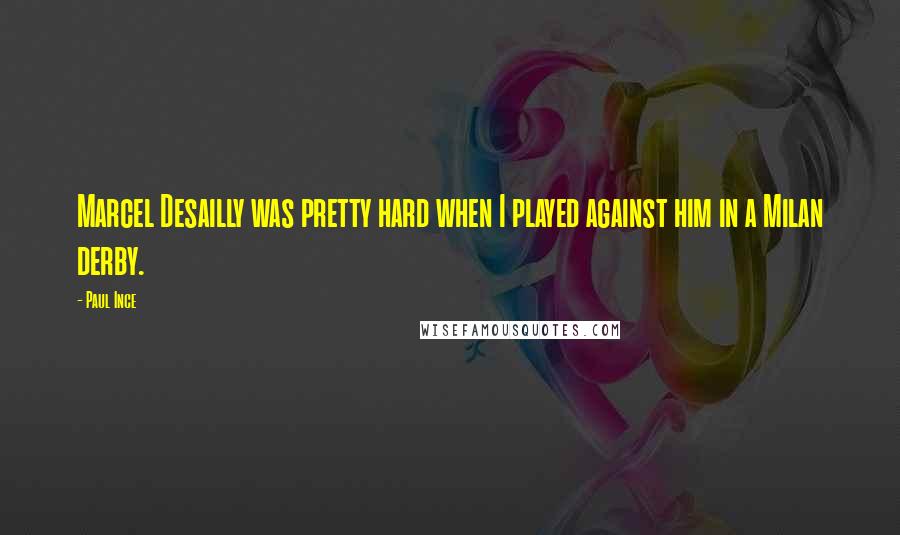 Paul Ince Quotes: Marcel Desailly was pretty hard when I played against him in a Milan derby.