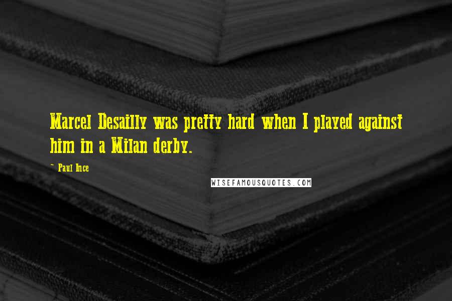 Paul Ince Quotes: Marcel Desailly was pretty hard when I played against him in a Milan derby.