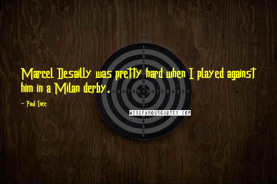 Paul Ince Quotes: Marcel Desailly was pretty hard when I played against him in a Milan derby.