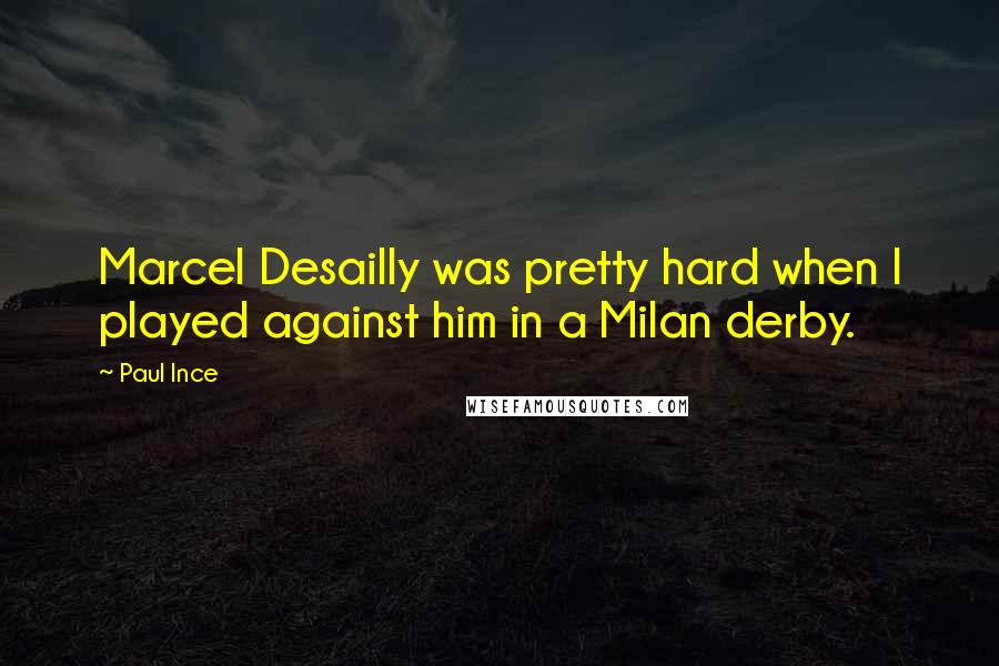 Paul Ince Quotes: Marcel Desailly was pretty hard when I played against him in a Milan derby.