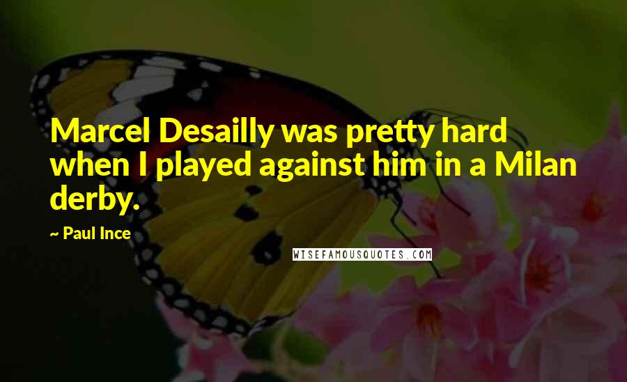 Paul Ince Quotes: Marcel Desailly was pretty hard when I played against him in a Milan derby.