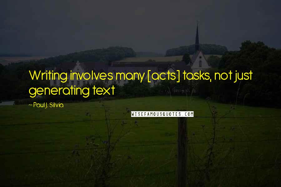 Paul J. Silvia Quotes: Writing involves many [acts] tasks, not just generating text