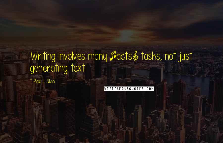 Paul J. Silvia Quotes: Writing involves many [acts] tasks, not just generating text