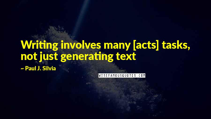 Paul J. Silvia Quotes: Writing involves many [acts] tasks, not just generating text