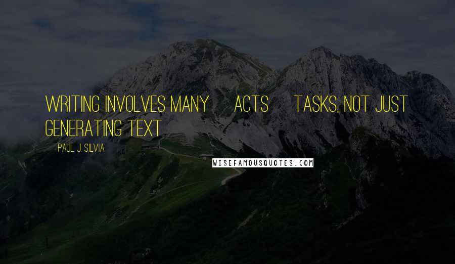 Paul J. Silvia Quotes: Writing involves many [acts] tasks, not just generating text