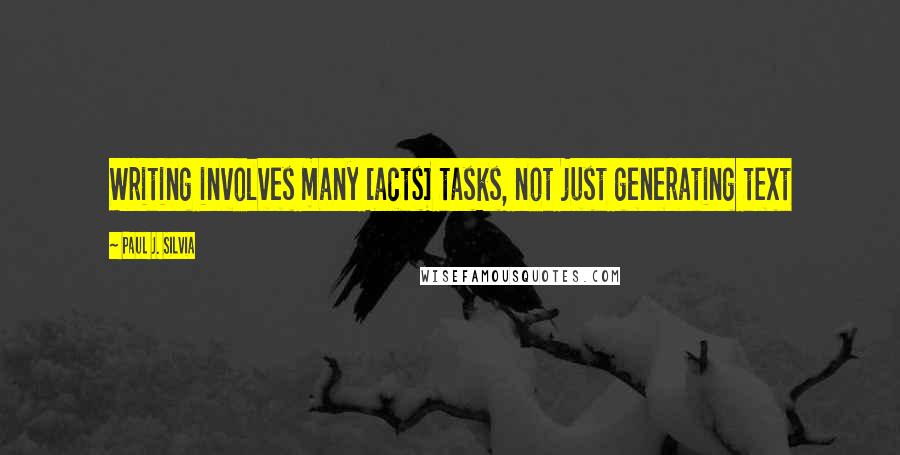 Paul J. Silvia Quotes: Writing involves many [acts] tasks, not just generating text