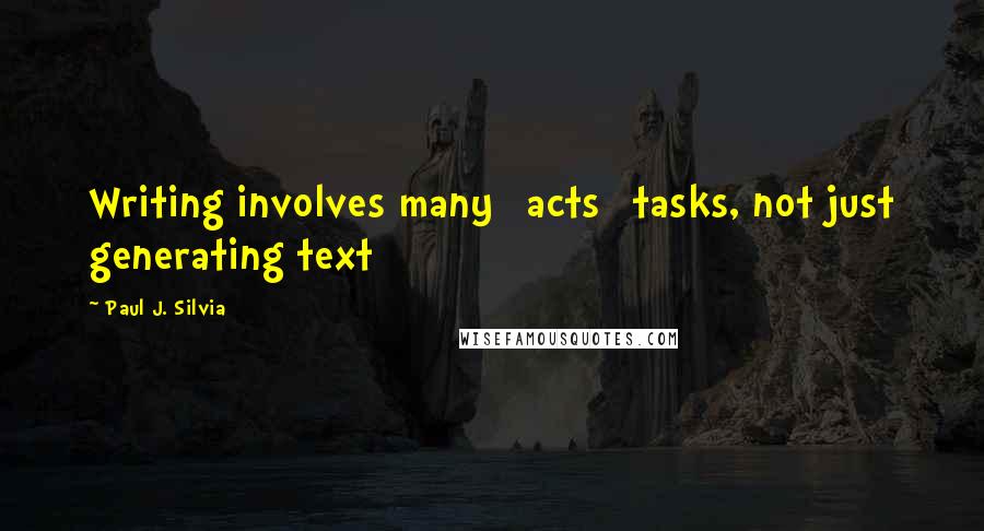 Paul J. Silvia Quotes: Writing involves many [acts] tasks, not just generating text