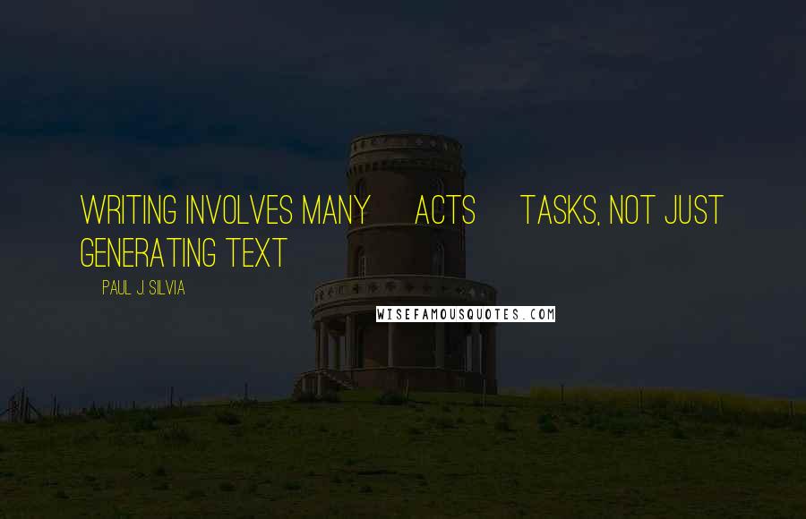 Paul J. Silvia Quotes: Writing involves many [acts] tasks, not just generating text