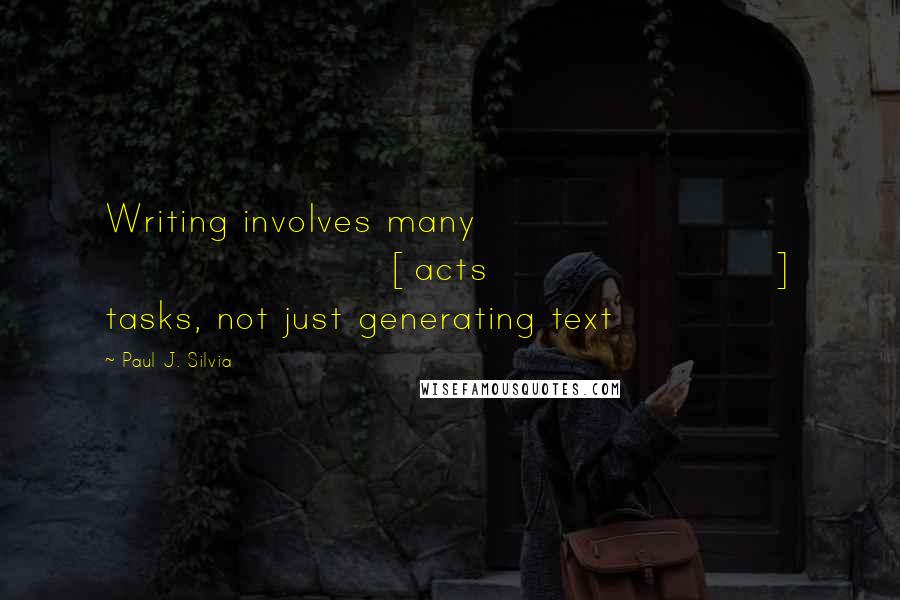 Paul J. Silvia Quotes: Writing involves many [acts] tasks, not just generating text