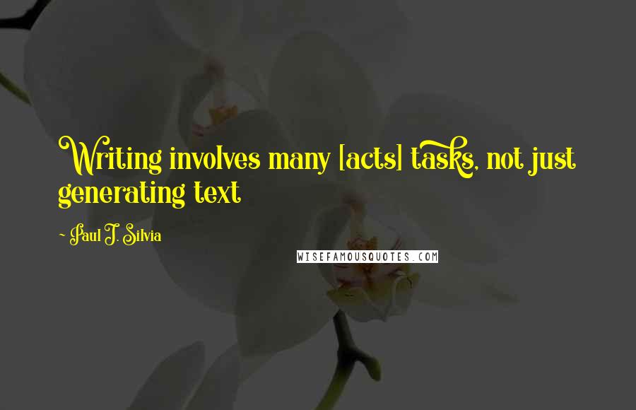 Paul J. Silvia Quotes: Writing involves many [acts] tasks, not just generating text