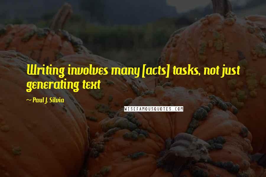 Paul J. Silvia Quotes: Writing involves many [acts] tasks, not just generating text