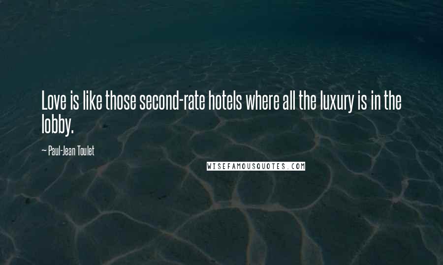 Paul-Jean Toulet Quotes: Love is like those second-rate hotels where all the luxury is in the lobby.