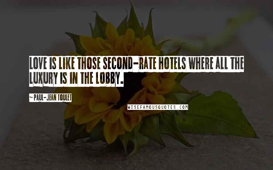 Paul-Jean Toulet Quotes: Love is like those second-rate hotels where all the luxury is in the lobby.