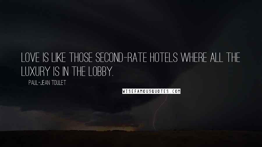 Paul-Jean Toulet Quotes: Love is like those second-rate hotels where all the luxury is in the lobby.