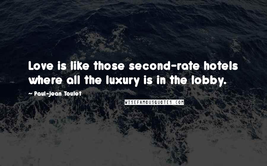 Paul-Jean Toulet Quotes: Love is like those second-rate hotels where all the luxury is in the lobby.