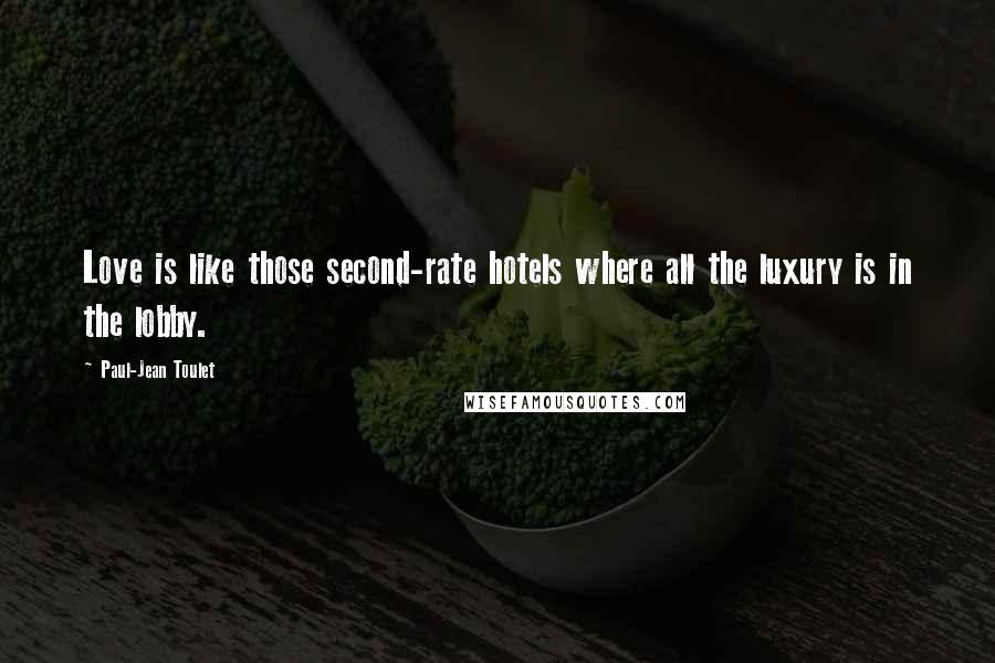 Paul-Jean Toulet Quotes: Love is like those second-rate hotels where all the luxury is in the lobby.