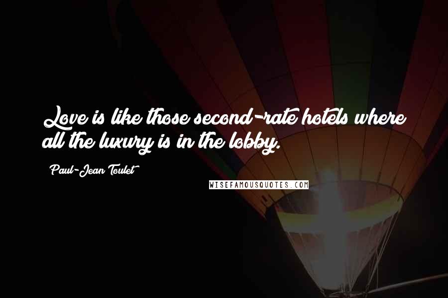 Paul-Jean Toulet Quotes: Love is like those second-rate hotels where all the luxury is in the lobby.