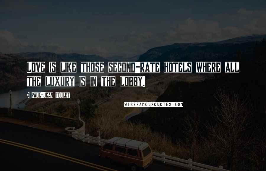 Paul-Jean Toulet Quotes: Love is like those second-rate hotels where all the luxury is in the lobby.