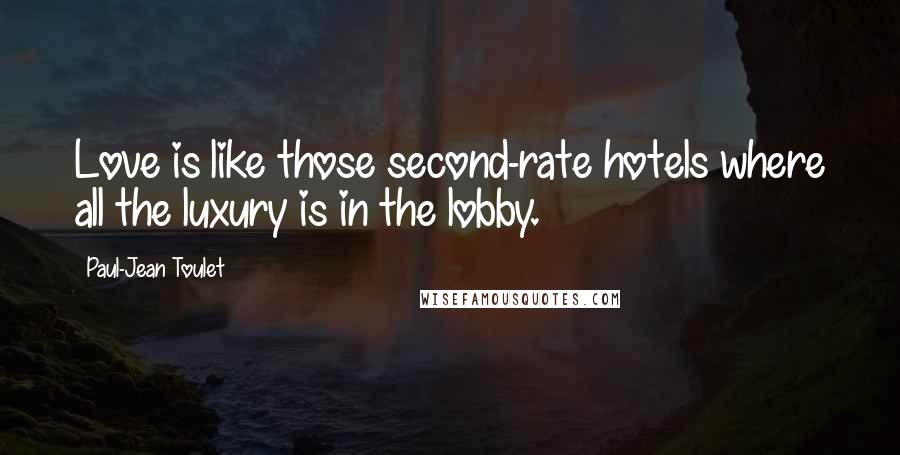 Paul-Jean Toulet Quotes: Love is like those second-rate hotels where all the luxury is in the lobby.