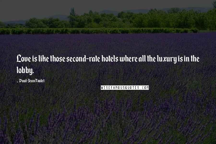 Paul-Jean Toulet Quotes: Love is like those second-rate hotels where all the luxury is in the lobby.