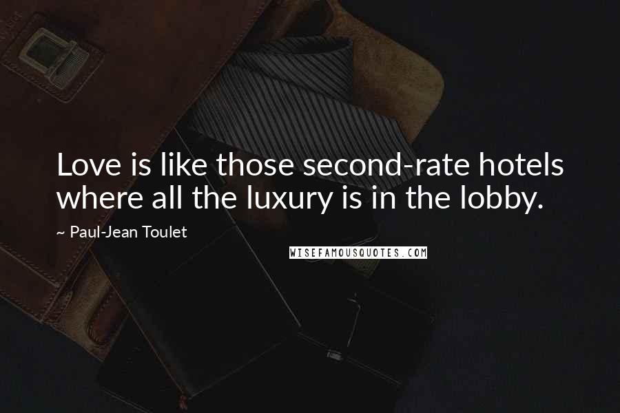 Paul-Jean Toulet Quotes: Love is like those second-rate hotels where all the luxury is in the lobby.