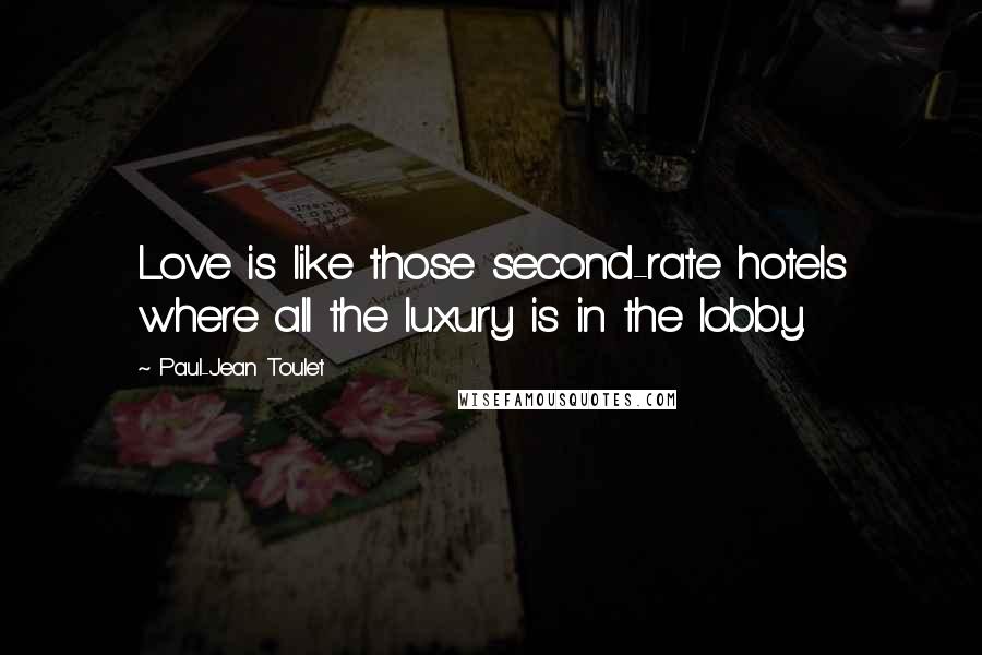 Paul-Jean Toulet Quotes: Love is like those second-rate hotels where all the luxury is in the lobby.