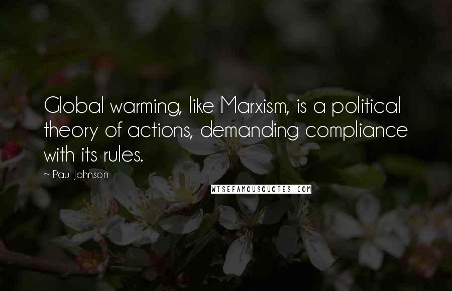 Paul Johnson Quotes: Global warming, like Marxism, is a political theory of actions, demanding compliance with its rules.