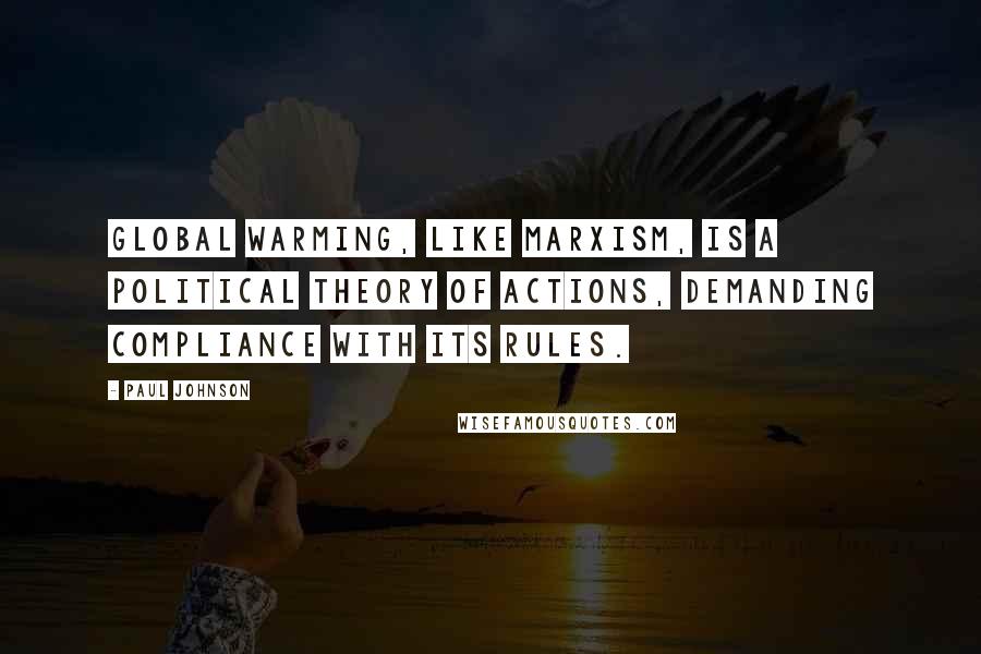 Paul Johnson Quotes: Global warming, like Marxism, is a political theory of actions, demanding compliance with its rules.