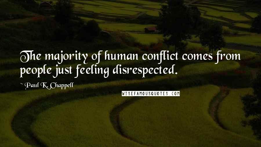 Paul K. Chappell Quotes: The majority of human conflict comes from people just feeling disrespected.