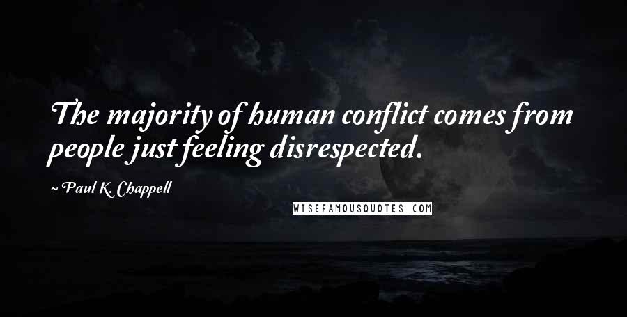 Paul K. Chappell Quotes: The majority of human conflict comes from people just feeling disrespected.