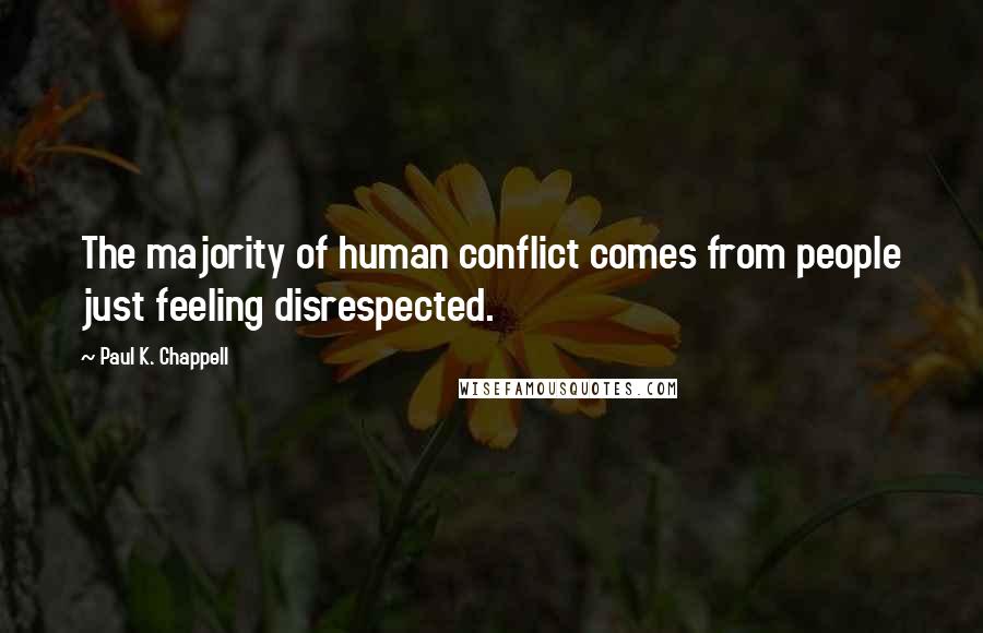 Paul K. Chappell Quotes: The majority of human conflict comes from people just feeling disrespected.