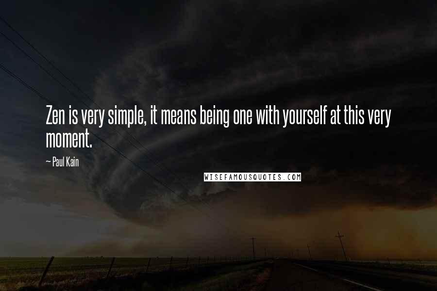 Paul Kain Quotes: Zen is very simple, it means being one with yourself at this very moment.